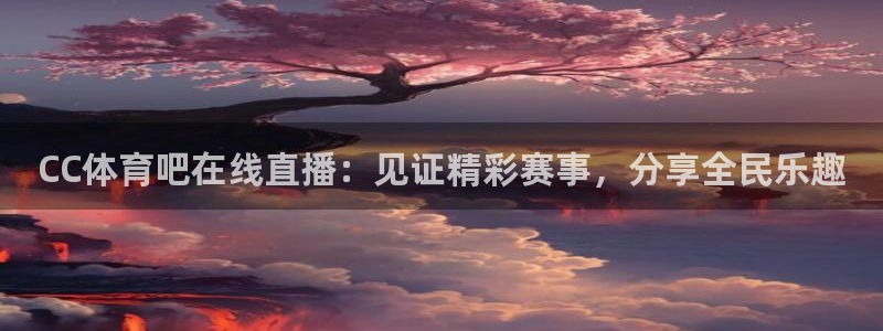 178直播足球直播官网：CC体育吧在线直播：见证精彩赛事，分享全民乐趣